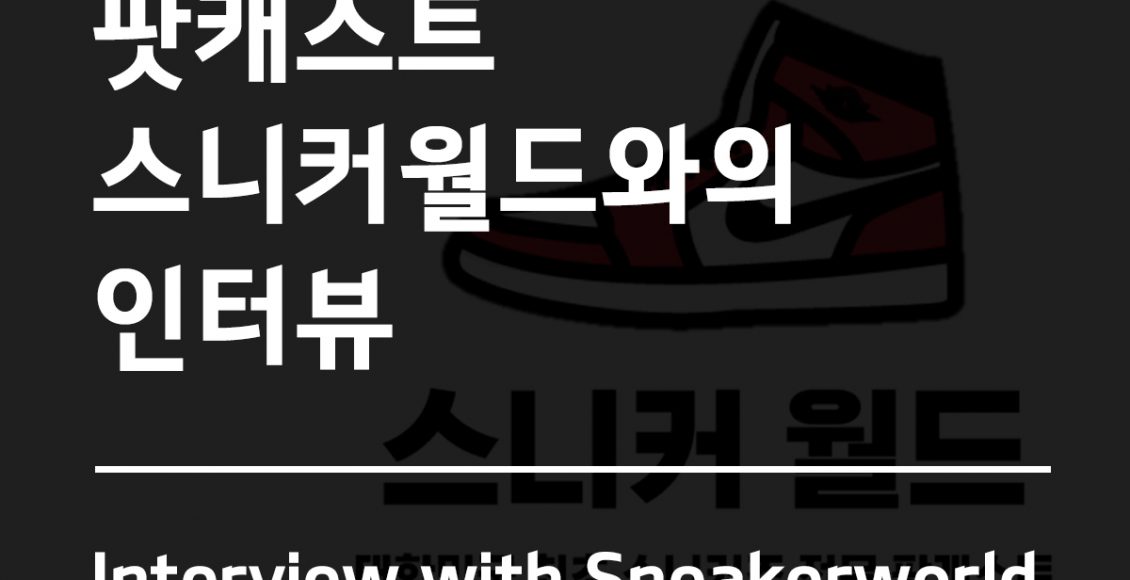 팟캐스트 스니커월드와의 인터뷰(Interview with Podcast Sneakerworld)